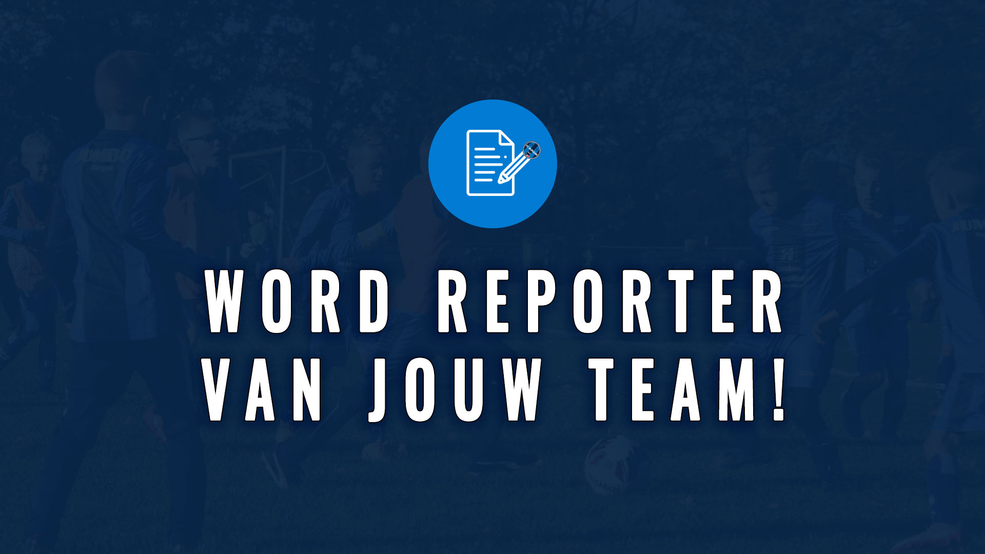 WORD REPORTER VAN JOUW TEAM!